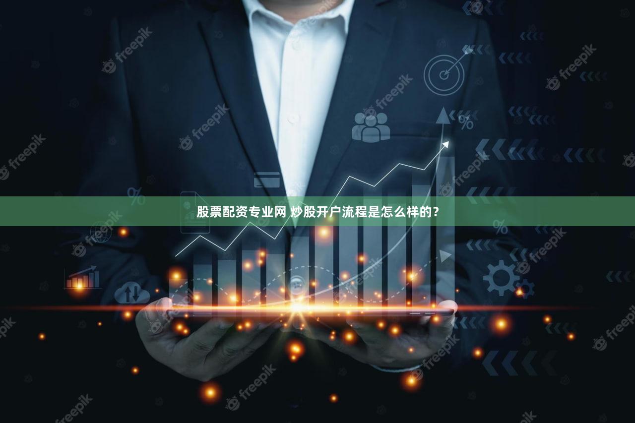 股票配资专业网 炒股开户流程是怎么样的？