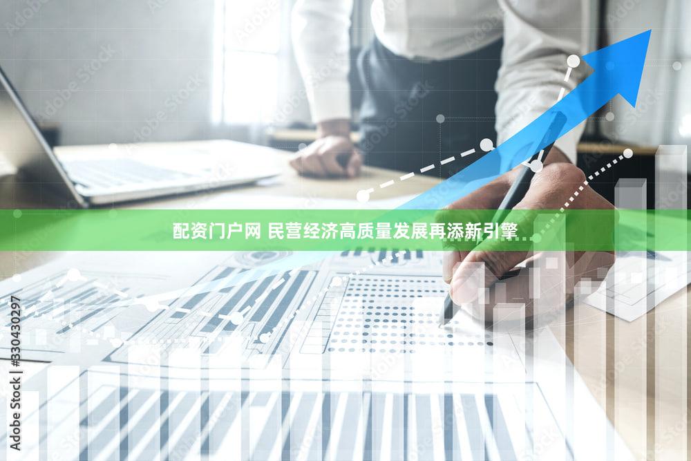 配资门户网 民营经济高质量发展再添新引擎