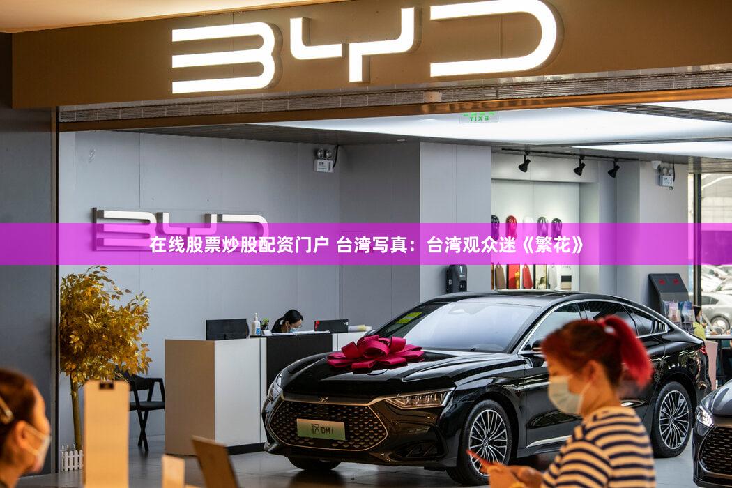 在线股票炒股配资门户 台湾写真：台湾观众迷《繁花》