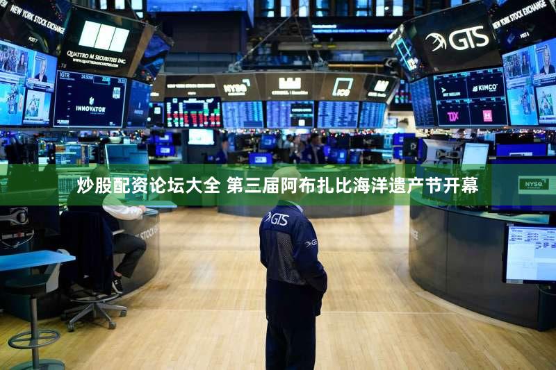 炒股配资论坛大全 第三届阿布扎比海洋遗产节开幕