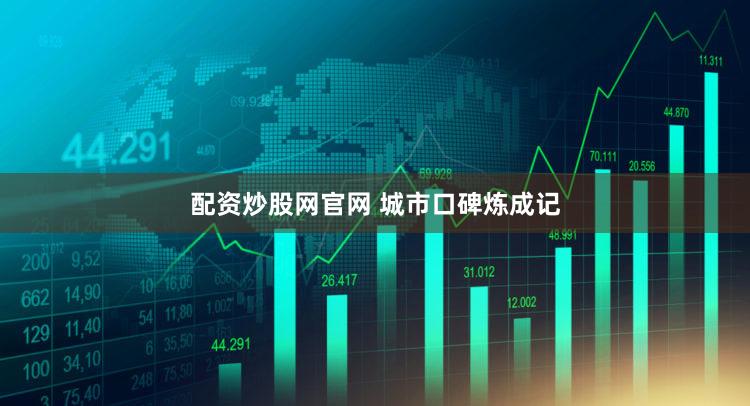 配资炒股网官网 城市口碑炼成记