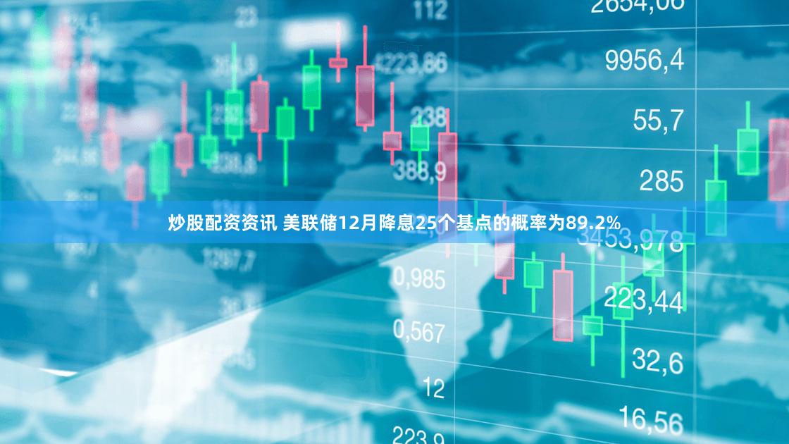 炒股配资资讯 美联储12月降息25个基点的概率为89.2%