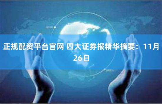 正规配资平台官网 四大证券报精华摘要:11月26日