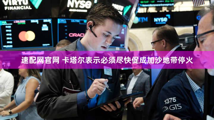 速配网官网 卡塔尔表示必须尽快促成加沙地带停火