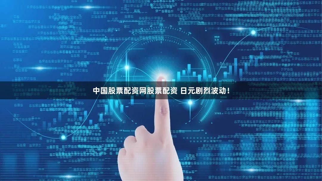 中国股票配资网股票配资 日元剧烈波动!