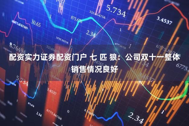 配资实力证券配资门户 七 匹 狼：公司双十一整体销售情况良好