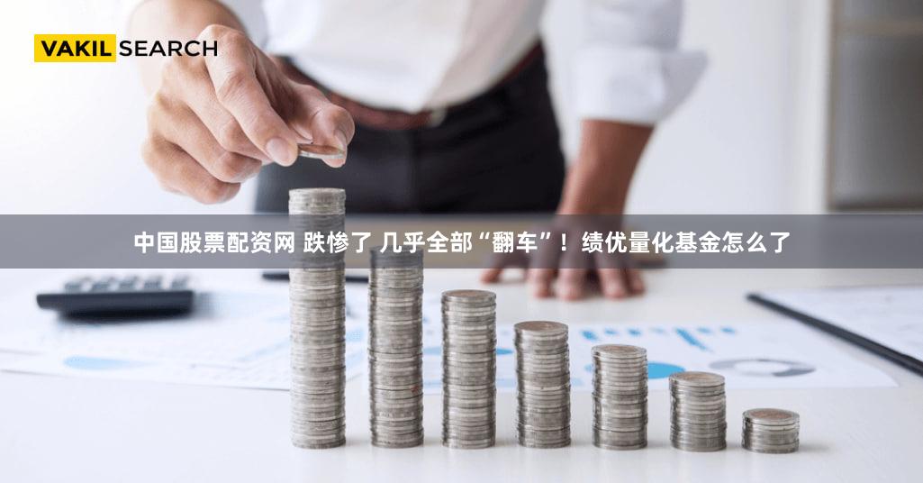 中国股票配资网 跌惨了 几乎全部“翻车”!绩优量化基金怎么了